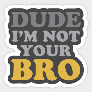 Dude Not Your Bro Sticker